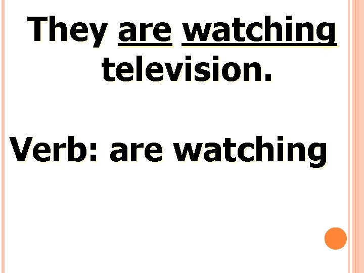 They are watching television. Verb: are watching 