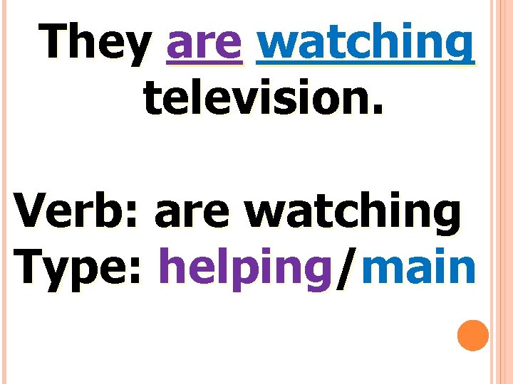 They are watching television. Verb: are watching Type: helping/main 