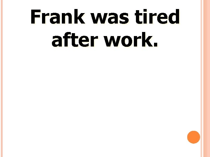 Frank was tired after work. 