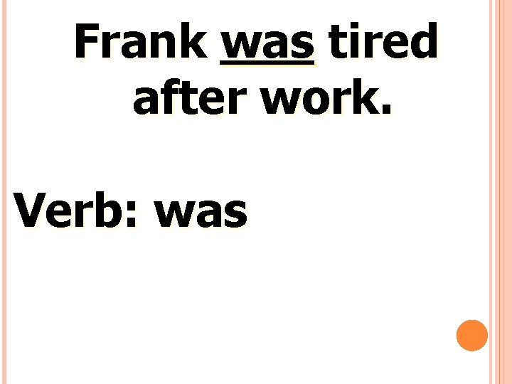 Frank was tired after work. Verb: was 
