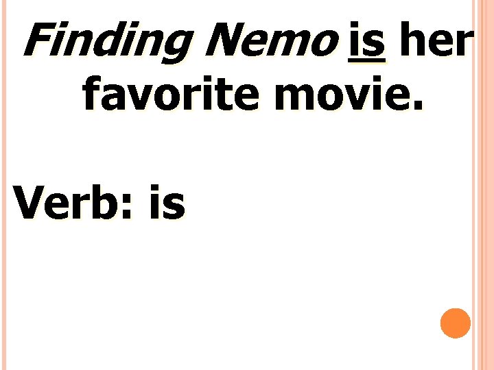 Finding Nemo is her favorite movie. Verb: is 