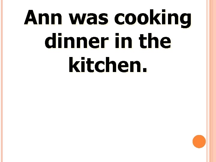 Ann was cooking dinner in the kitchen. 