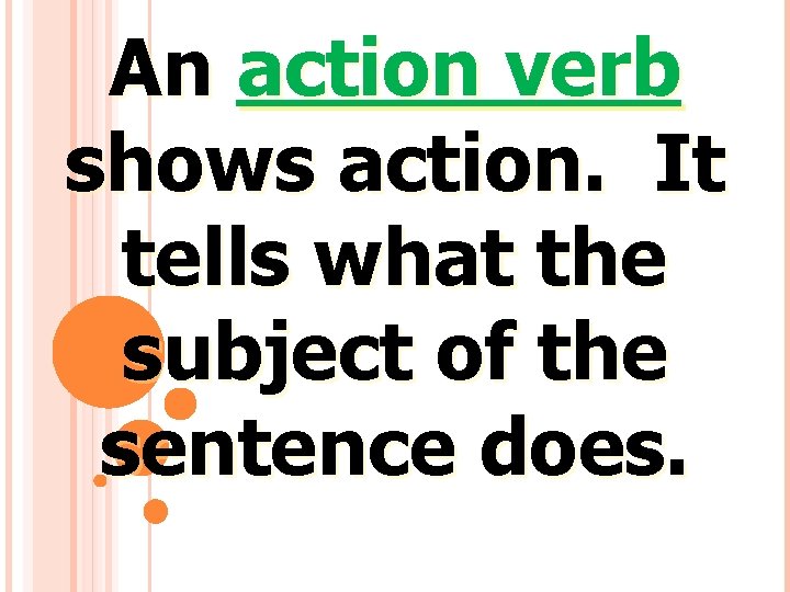 An action verb shows action. It tells what the subject of the sentence does.