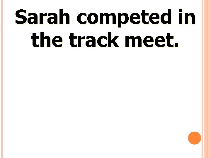 Sarah competed in the track meet. 