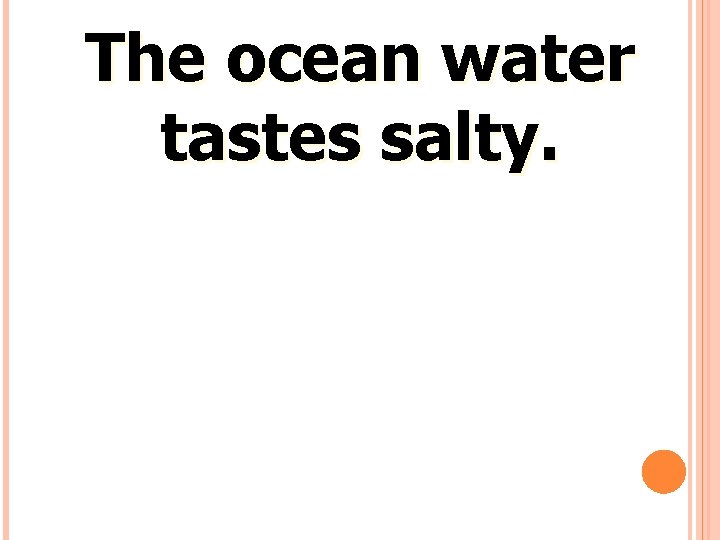 The ocean water tastes salty. 