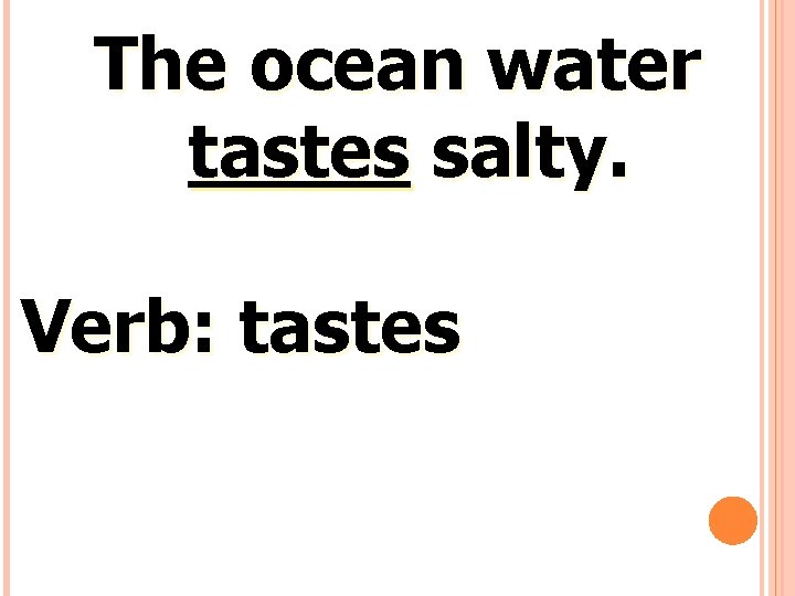The ocean water tastes salty. Verb: tastes 