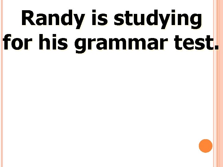 Randy is studying for his grammar test. 