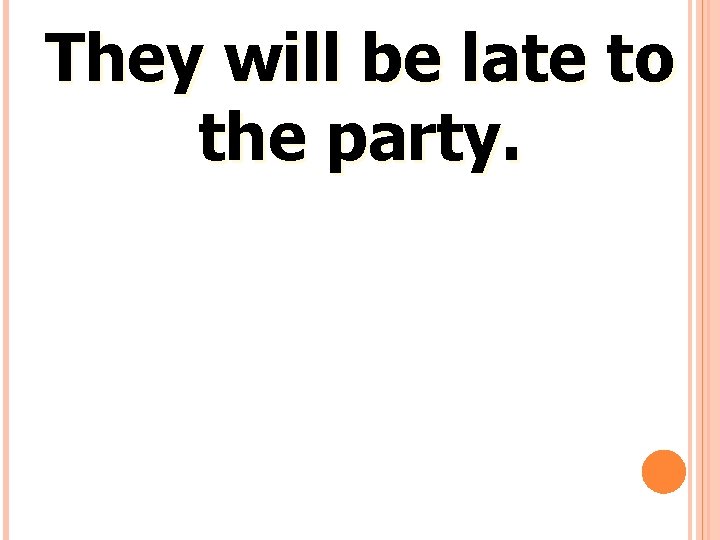 They will be late to the party. 