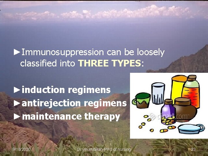 ►Immunosuppression can be loosely classified into THREE TYPES: ►induction regimens ►antirejection regimens ►maintenance therapy