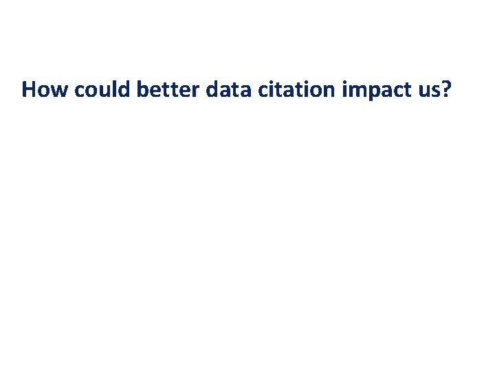 How could better data citation impact us? 