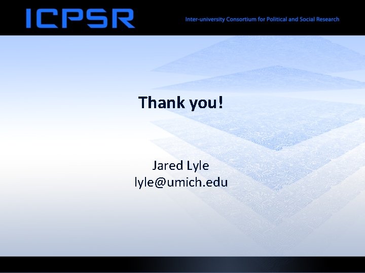 Thank you! Jared Lyle lyle@umich. edu 