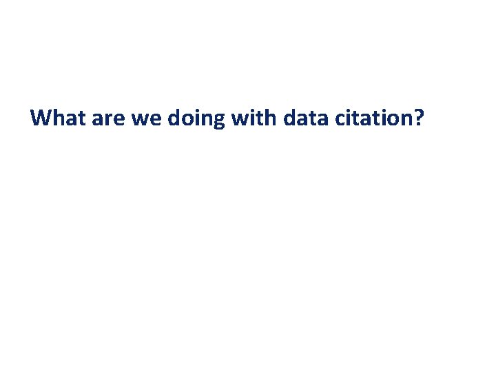 What are we doing with data citation? 