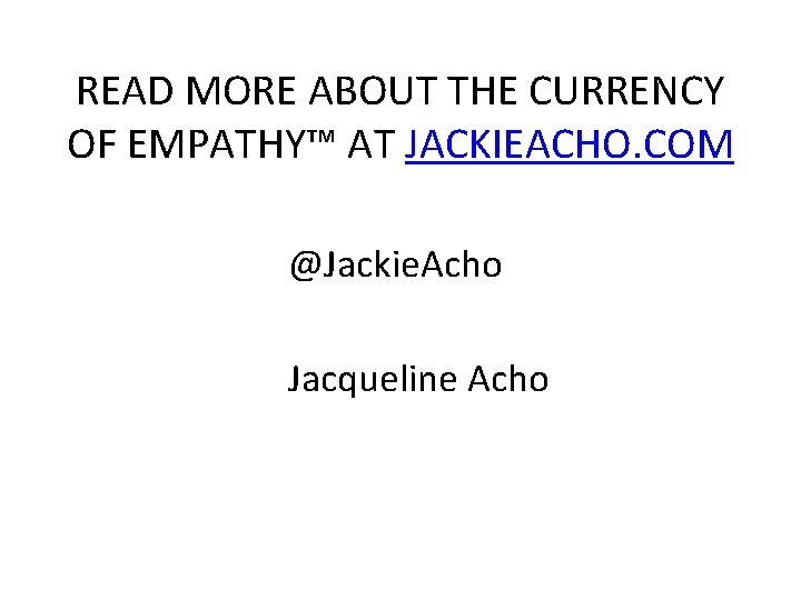 READ MORE ABOUT THE CURRENCY OF EMPATHY™ AT JACKIEACHO. COM @Jackie. Acho Jacqueline Acho