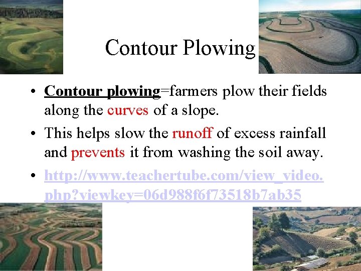 Contour Plowing • Contour plowing=farmers plow their fields along the curves of a slope.