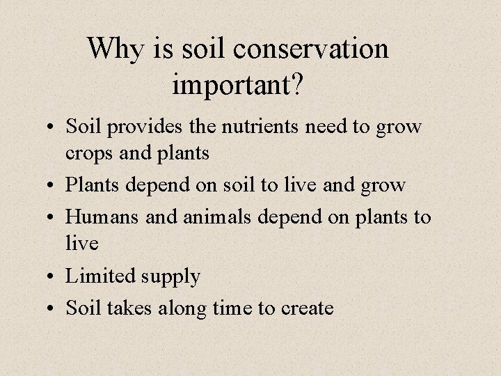 Why is soil conservation important? • Soil provides the nutrients need to grow crops