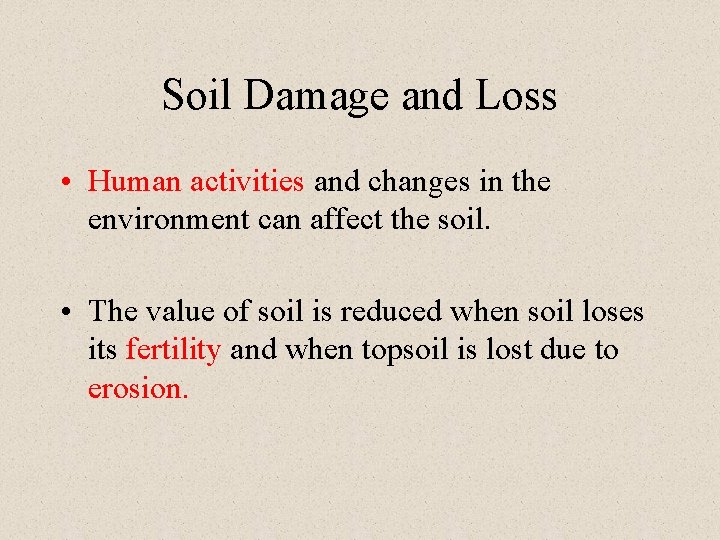 Soil Damage and Loss • Human activities and changes in the environment can affect