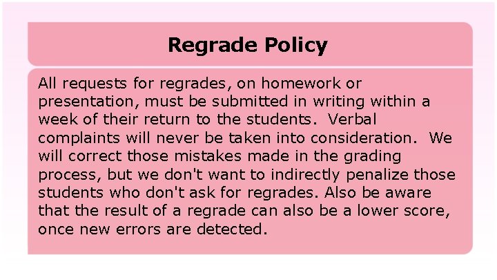 Regrade Policy All requests for regrades, on homework or presentation, must be submitted in