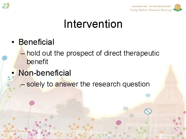Intervention • Beneficial – hold out the prospect of direct therapeutic benefit • Non-beneficial