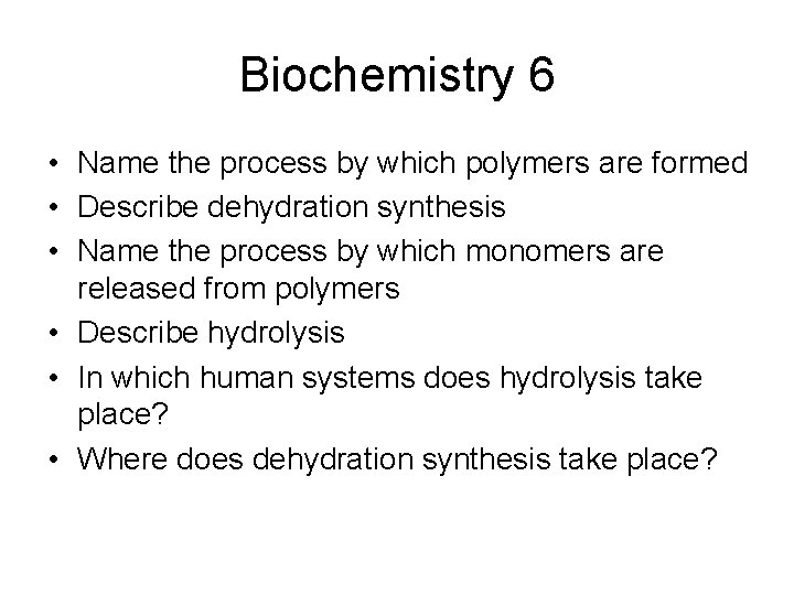 Biochemistry 6 • Name the process by which polymers are formed • Describe dehydration