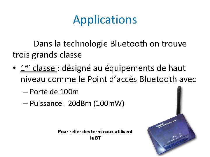 Applications Dans la technologie Bluetooth on trouve trois grands classe • 1 er classe