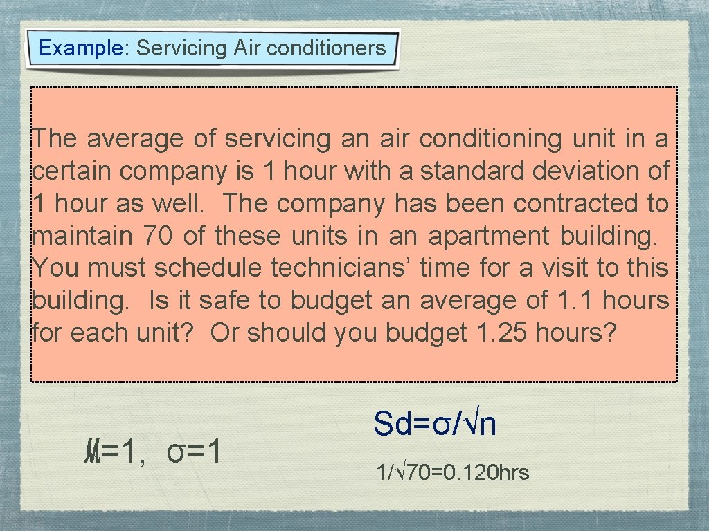 Example: Servicing Air conditioners The average of servicing an air conditioning unit in a