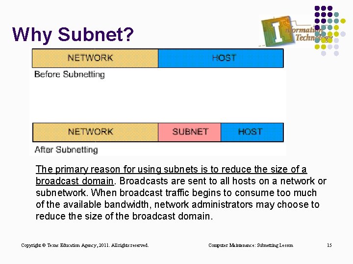 Why Subnet? The primary reason for using subnets is to reduce the size of