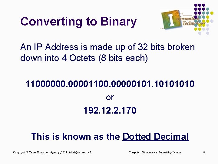 Converting to Binary An IP Address is made up of 32 bits broken down