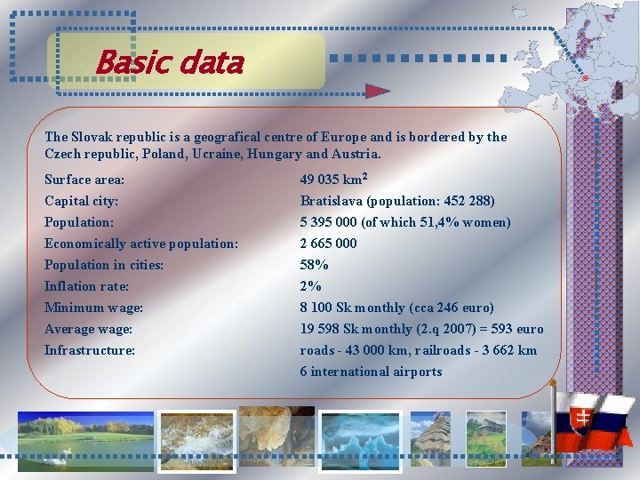 Basic data The Slovak republic is a geografical centre of Europe and is bordered