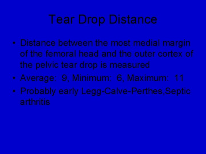 Tear Drop Distance • Distance between the most medial margin of the femoral head Tear Drop Distance • Distance between the most medial margin of the femoral head