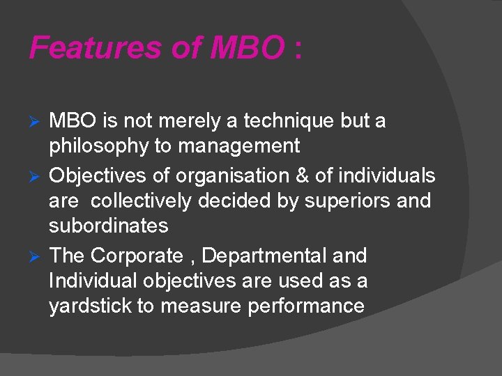 Features of MBO : MBO is not merely a technique but a philosophy to