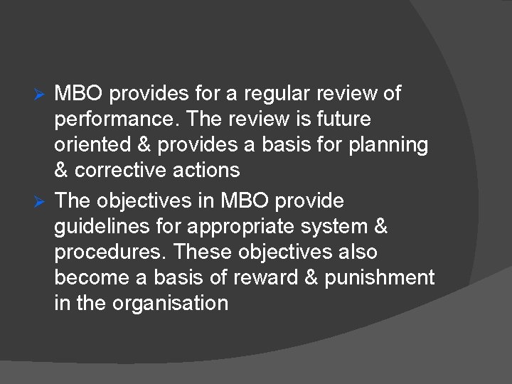 MBO provides for a regular review of performance. The review is future oriented &