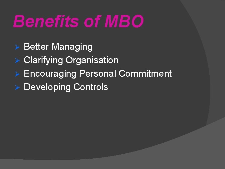 Benefits of MBO Better Managing Ø Clarifying Organisation Ø Encouraging Personal Commitment Ø Developing