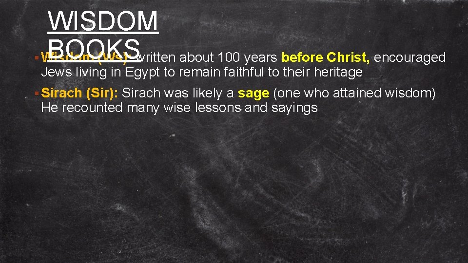 WISDOM BOOKS § Wisdom (Ws): written about 100 years before Christ, encouraged Jews living