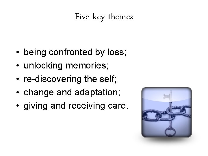 Five key themes • • • being confronted by loss; unlocking memories; re-discovering the