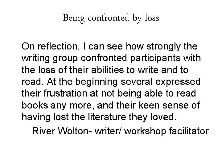 Being confronted by loss On reflection, I can see how strongly the writing group