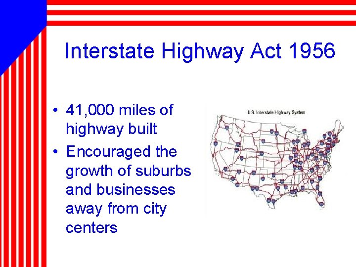 Interstate Highway Act 1956 • 41, 000 miles of highway built • Encouraged the