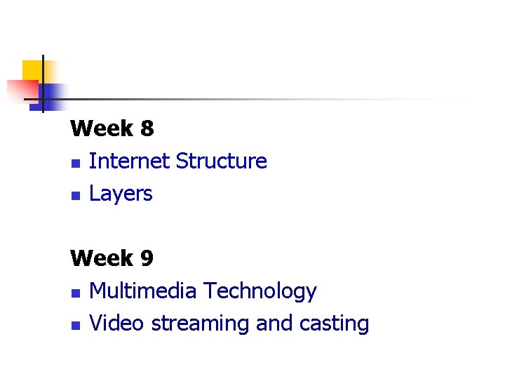 Week 8 n Internet Structure n Layers Week 9 n Multimedia Technology n Video