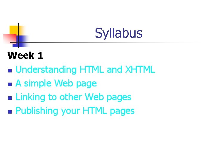 Syllabus Week 1 n Understanding HTML and XHTML n A simple Web page n