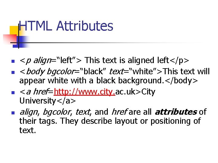 HTML Attributes n n <p align=“left”> This text is aligned left</p> <body bgcolor=“black” text=“white”>This