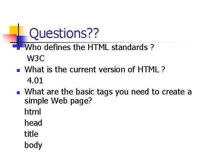 Questions? ? n n n Who defines the HTML standards ? W 3 C