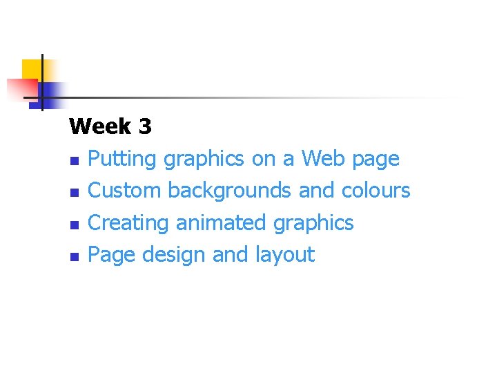 Week 3 n Putting graphics on a Web page n Custom backgrounds and colours