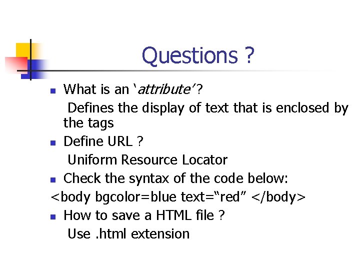Questions ? What is an ‘attribute’ ? Defines the display of text that is