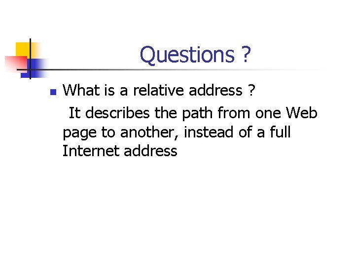 Questions ? n What is a relative address ? It describes the path from