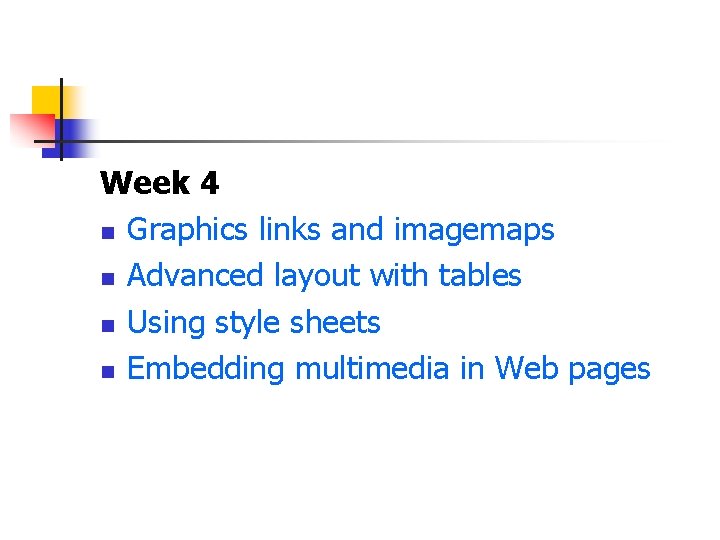 Week 4 n Graphics links and imagemaps n Advanced layout with tables n Using