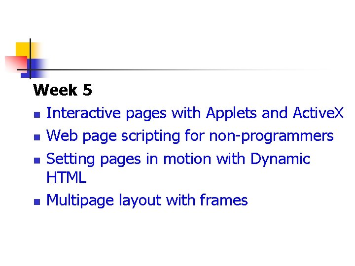 Week 5 n Interactive pages with Applets and Active. X n Web page scripting