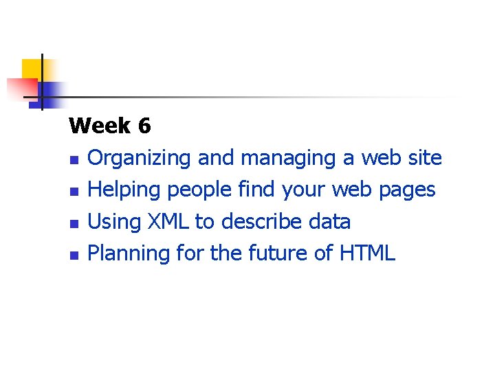 Week 6 n Organizing and managing a web site n Helping people find your