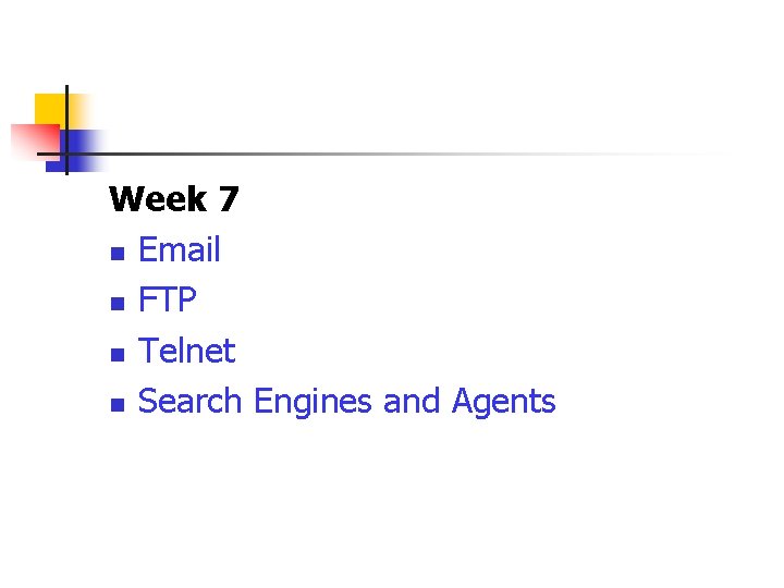 Week 7 n Email n FTP n Telnet n Search Engines and Agents 