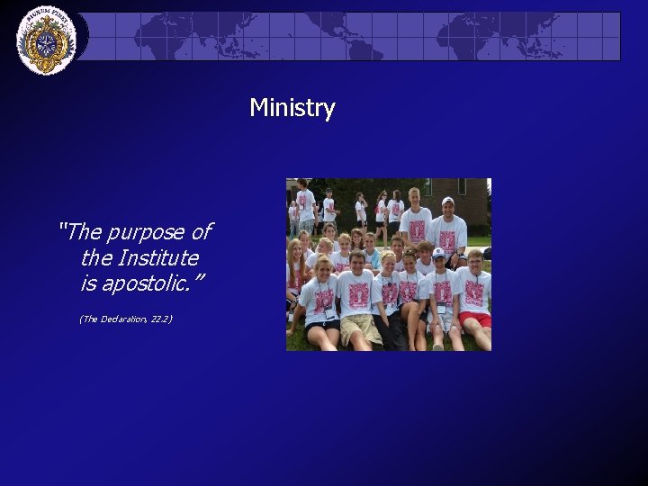 Ministry “The purpose of the Institute is apostolic. ” (The Declaration, 22. 2) 