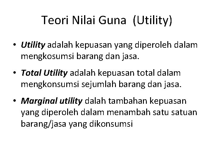 Teori Nilai Guna (Utility) • Utility adalah kepuasan yang diperoleh dalam mengkosumsi barang dan