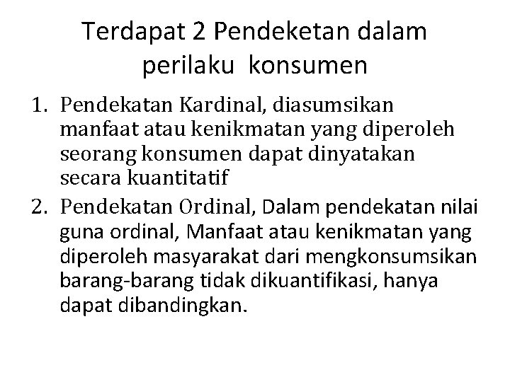 Terdapat 2 Pendeketan dalam perilaku konsumen 1. Pendekatan Kardinal, diasumsikan manfaat atau kenikmatan yang